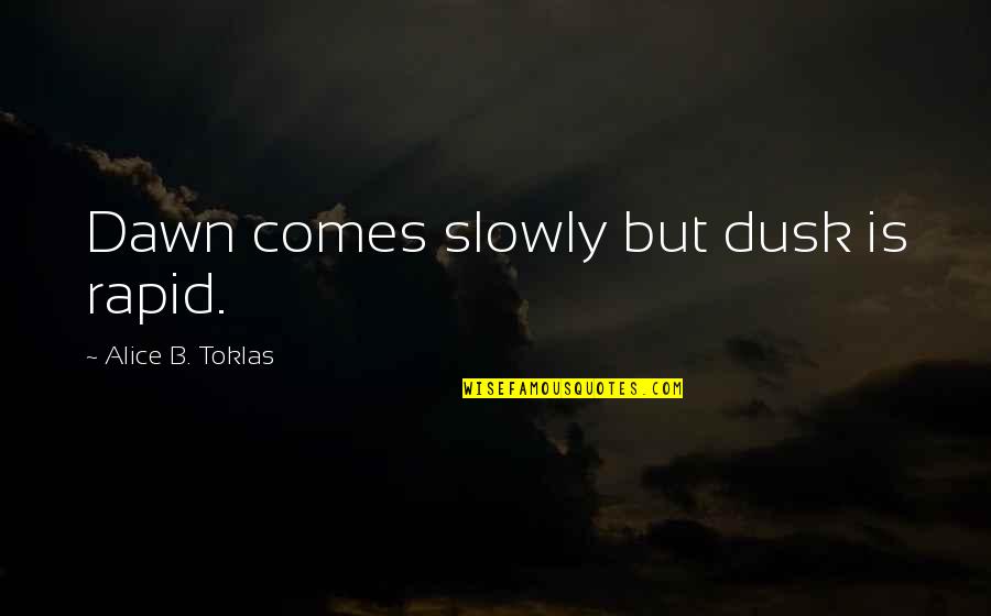 Eldritch Knight Quotes By Alice B. Toklas: Dawn comes slowly but dusk is rapid. Eldritch Knight Quotes By Alice B. Toklas: Dawn comes slowly but dusk is rapid.