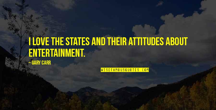 Eldritch Knight Quotes By Gary Carr: I love the States and their attitudes about