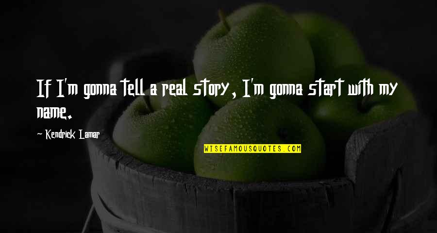 Eldunart Mi Quotes By Kendrick Lamar: If I'm gonna tell a real story, I'm Eldunart Mi Quotes By Kendrick Lamar: If I'm gonna tell a real story, I'm