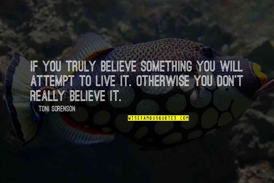 Elea Quotes By Toni Sorenson: If you truly believe something you will attempt