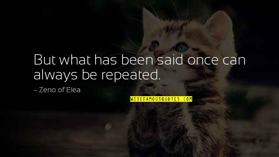 Elea Quotes By Zeno Of Elea: But what has been said once can always Elea Quotes By Zeno Of Elea: But what has been said once can always
