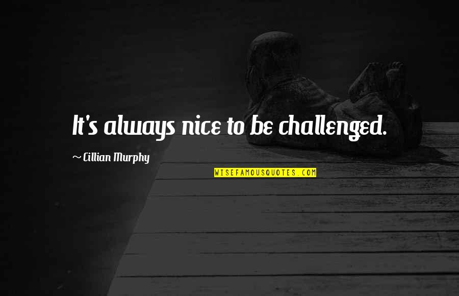 Eleads Quotes By Cillian Murphy: It's always nice to be challenged. Eleads Quotes By Cillian Murphy: It's always nice to be challenged.