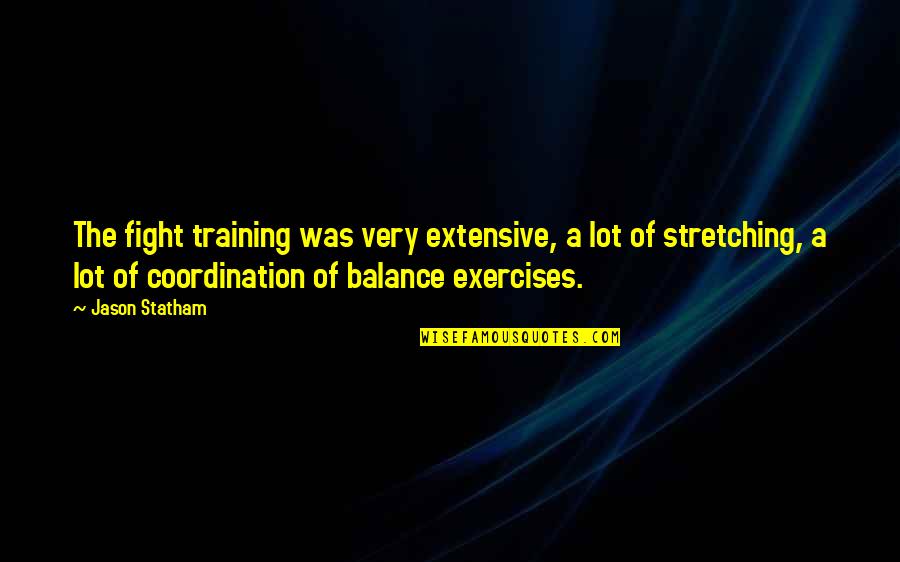Eleads Quotes By Jason Statham: The fight training was very extensive, a lot Eleads Quotes By Jason Statham: The fight training was very extensive, a lot