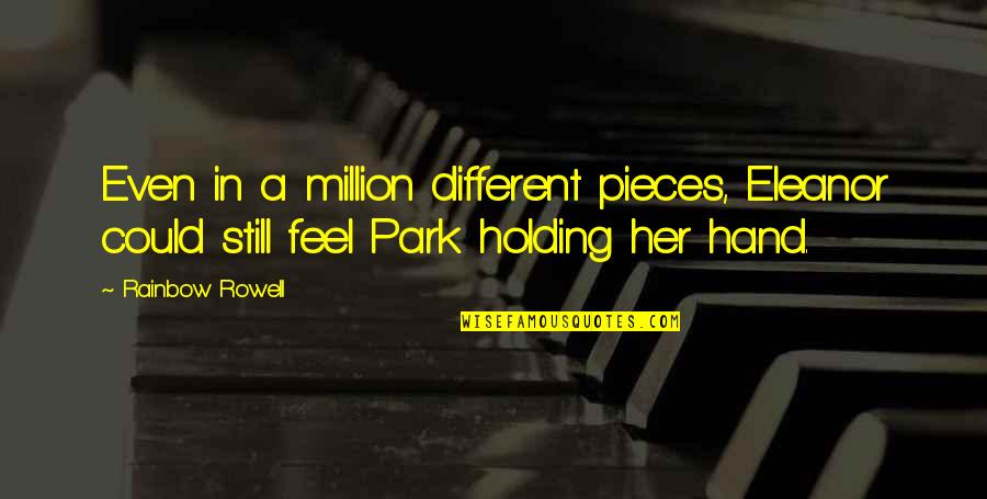 Eleanor And Park Best Quotes By Rainbow Rowell: Even in a million different pieces, Eleanor could Eleanor And Park Best Quotes By Rainbow Rowell: Even in a million different pieces, Eleanor could