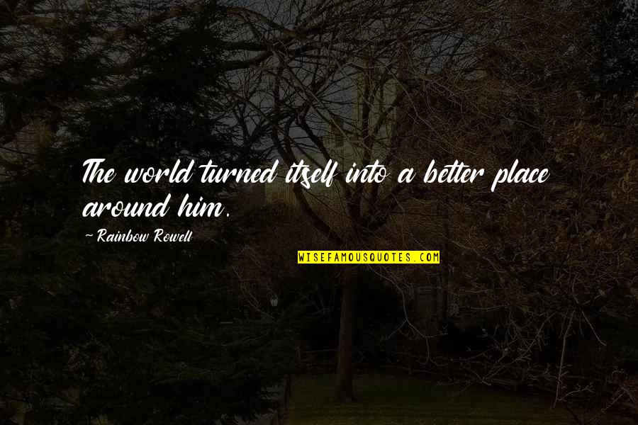 Eleanor And Park Best Quotes By Rainbow Rowell: The world turned itself into a better place Eleanor And Park Best Quotes By Rainbow Rowell: The world turned itself into a better place