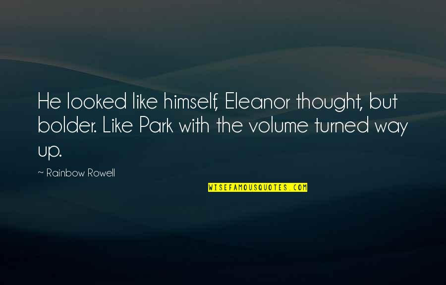 Eleanor And Park Quotes By Rainbow Rowell: He looked like himself, Eleanor thought, but bolder. Eleanor And Park Quotes By Rainbow Rowell: He looked like himself, Eleanor thought, but bolder.