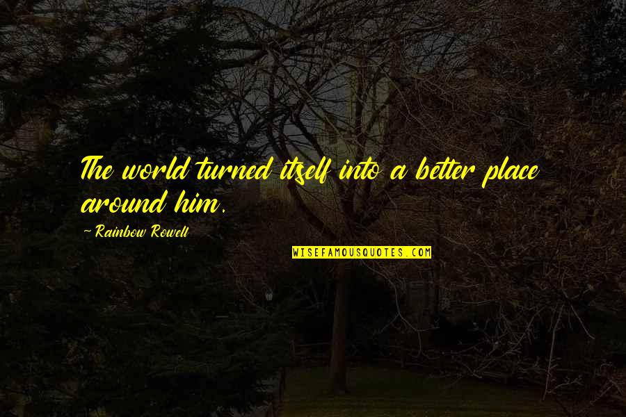 Eleanor And Park Quotes By Rainbow Rowell: The world turned itself into a better place Eleanor And Park Quotes By Rainbow Rowell: The world turned itself into a better place