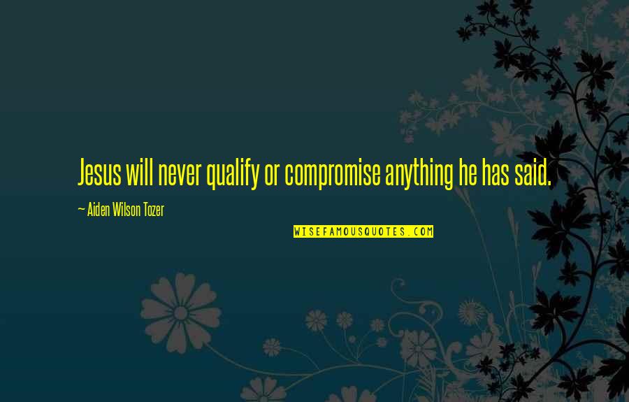 Eleanor And Parker Quotes By Aiden Wilson Tozer: Jesus will never qualify or compromise anything he Eleanor And Parker Quotes By Aiden Wilson Tozer: Jesus will never qualify or compromise anything he
