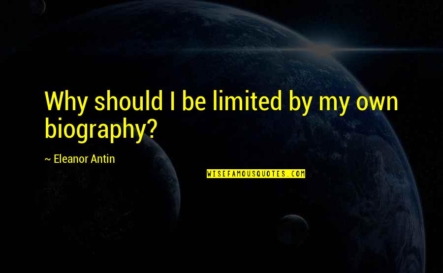 Eleanor Antin Quotes By Eleanor Antin: Why should I be limited by my own