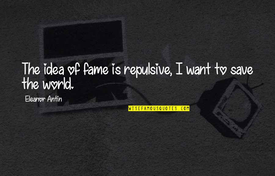 Eleanor Antin Quotes By Eleanor Antin: The idea of fame is repulsive, I want