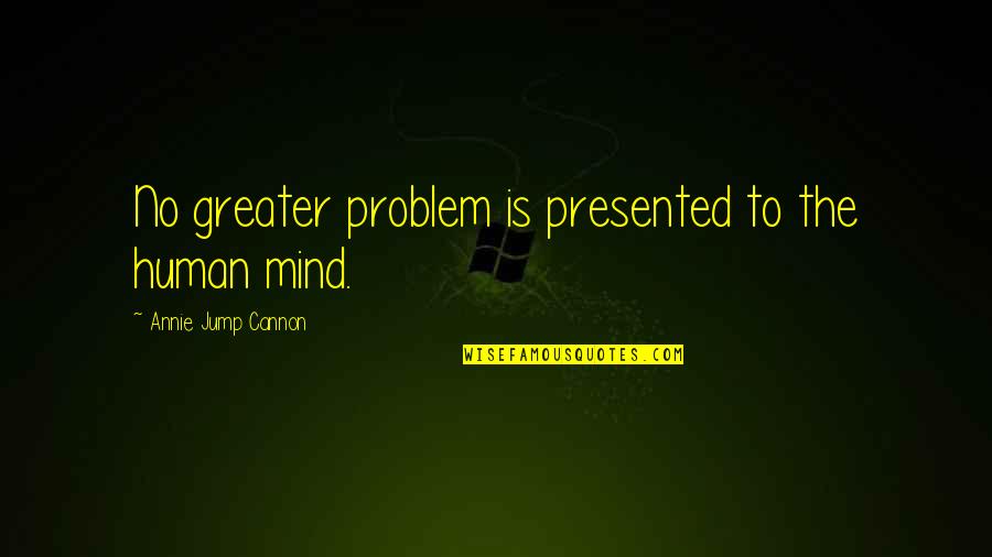 Eleanor Arroway Quotes By Annie Jump Cannon: No greater problem is presented to the human