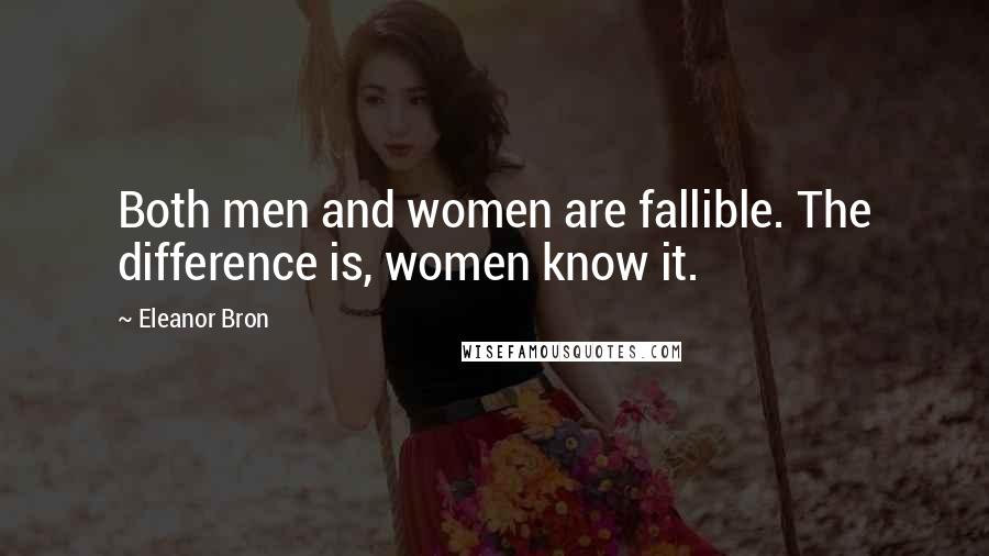 Eleanor Bron quotes: Both men and women are fallible. The difference is, women know it.