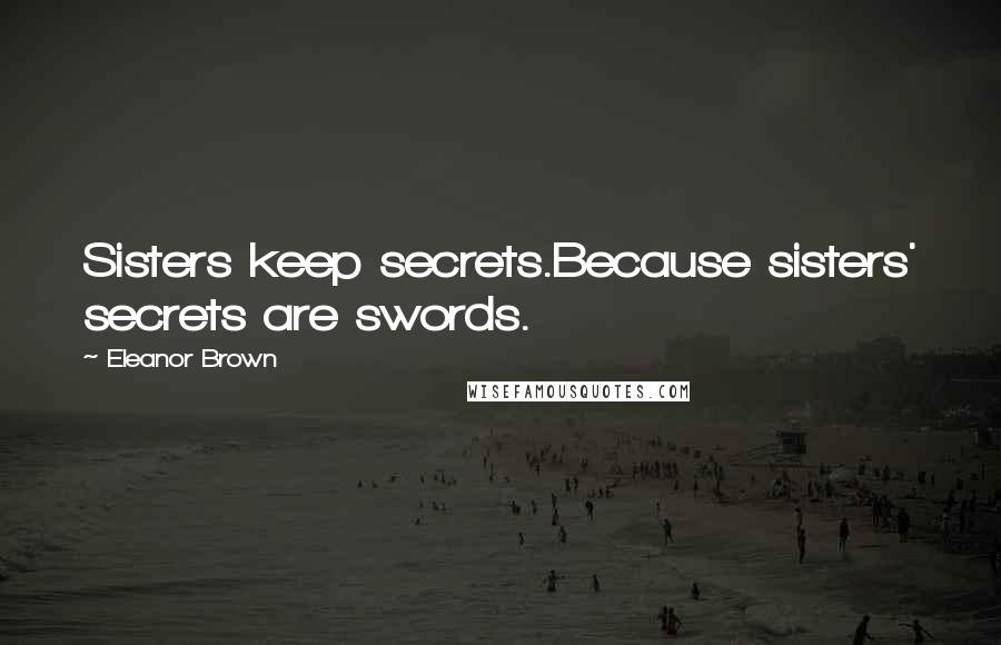 Eleanor Brown quotes: Sisters keep secrets.Because sisters' secrets are swords.
