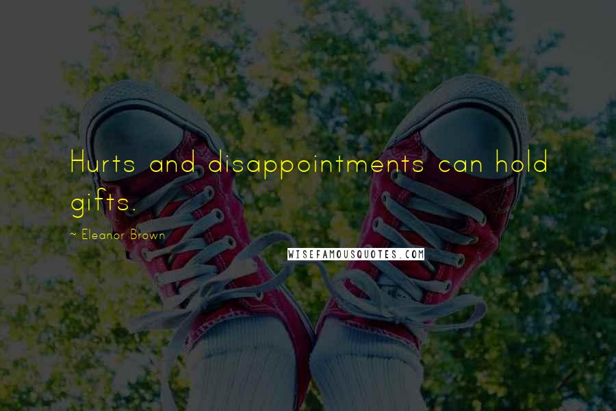 Eleanor Brown quotes: Hurts and disappointments can hold gifts. Eleanor Brown quotes: Hurts and disappointments can hold gifts.