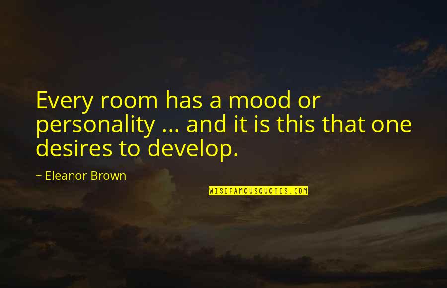 Eleanor Brown Quotes By Eleanor Brown: Every room has a mood or personality ...