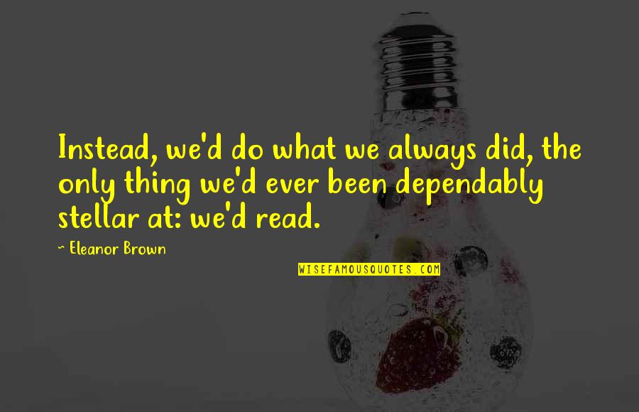 Eleanor Brown Quotes By Eleanor Brown: Instead, we'd do what we always did, the