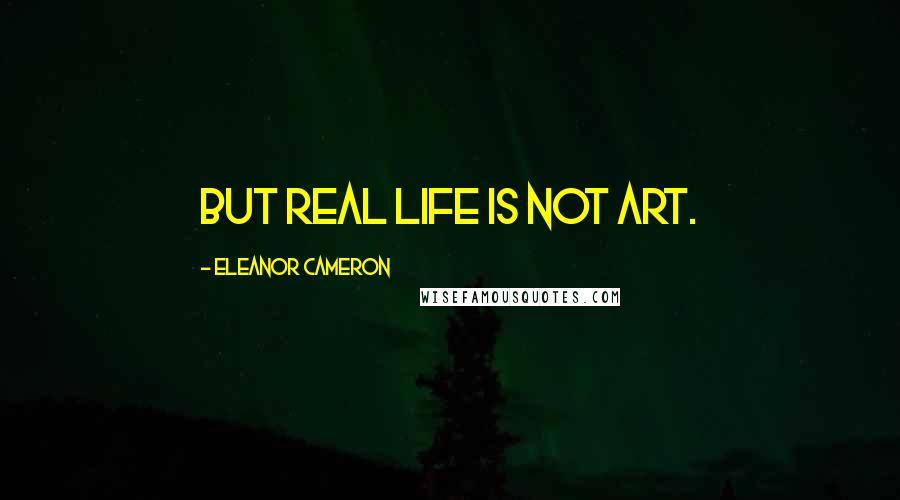 Eleanor Cameron quotes: But real life is not art.