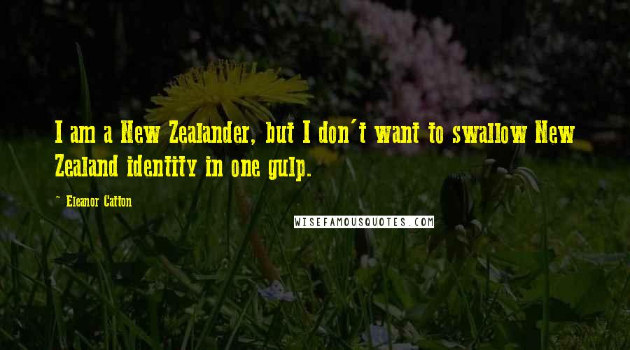 Eleanor Catton quotes: I am a New Zealander, but I don't want to swallow New Zealand identity in one gulp.