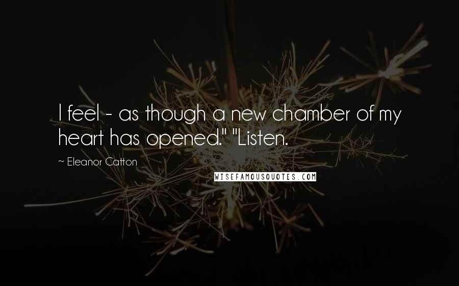 Eleanor Catton quotes: I feel - as though a new chamber of my heart has opened." "Listen. Eleanor Catton quotes: I feel - as though a new chamber of my heart has opened." "Listen.