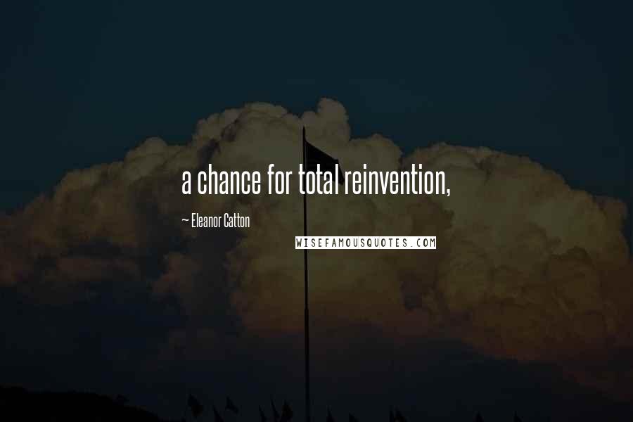 Eleanor Catton quotes: a chance for total reinvention, Eleanor Catton quotes: a chance for total reinvention,