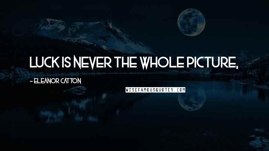 Eleanor Catton quotes: Luck is never the whole picture, Eleanor Catton quotes: Luck is never the whole picture,