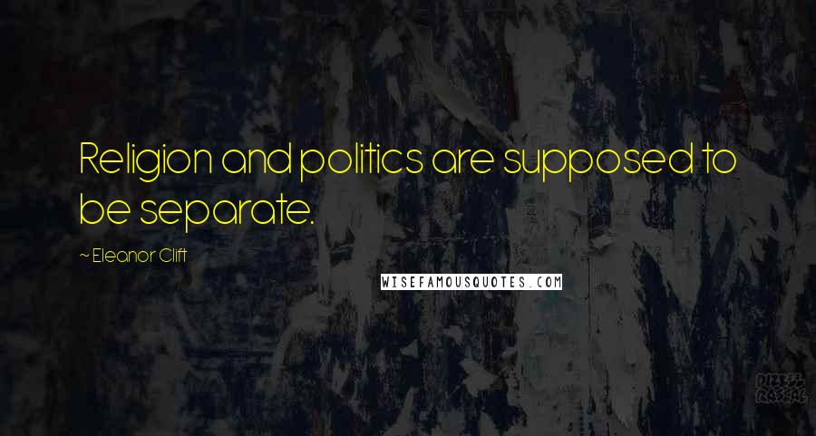 Eleanor Clift quotes: Religion and politics are supposed to be separate.