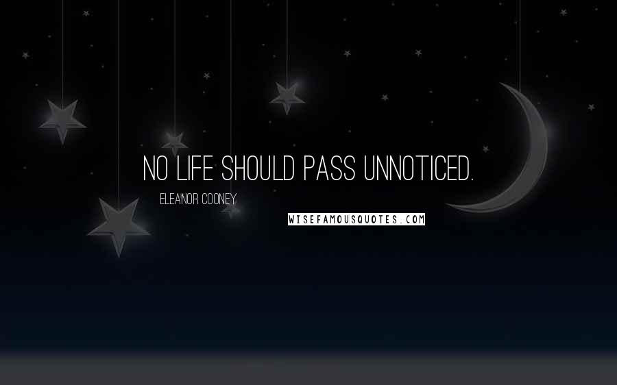 Eleanor Cooney quotes: No life should pass unnoticed.