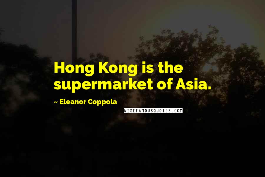 Eleanor Coppola quotes: Hong Kong is the supermarket of Asia.