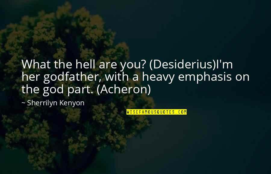 Eleanor Doan Quotes By Sherrilyn Kenyon: What the hell are you? (Desiderius)I'm her godfather,