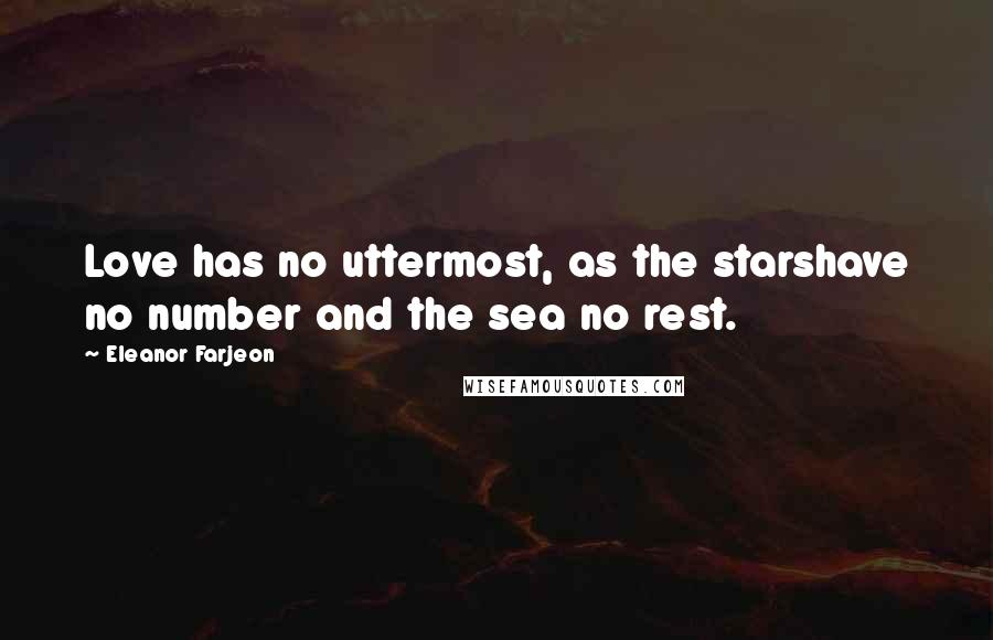 Eleanor Farjeon quotes: Love has no uttermost, as the starshave no number and the sea no rest.