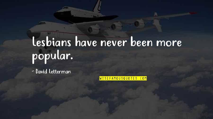 Eleanor Leacock Quotes By David Letterman: Lesbians have never been more popular. Eleanor Leacock Quotes By David Letterman: Lesbians have never been more popular.