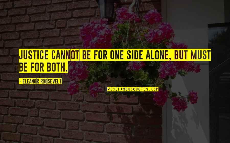 Eleanor Roosevelt Justice Quotes By Eleanor Roosevelt: Justice cannot be for one side alone, but Eleanor Roosevelt Justice Quotes By Eleanor Roosevelt: Justice cannot be for one side alone, but