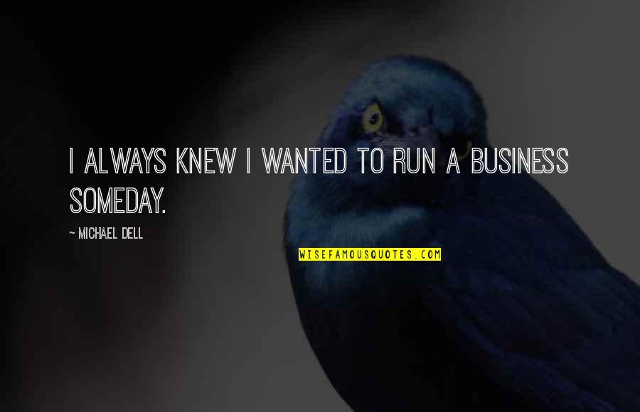 Eleanor Roosevelt Life Quotes By Michael Dell: I always knew I wanted to run a