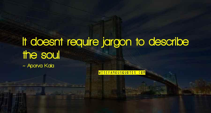 Eleanor Roosevelt Marine Quotes By Aporva Kala: It doesn't require jargon to describe the soul.