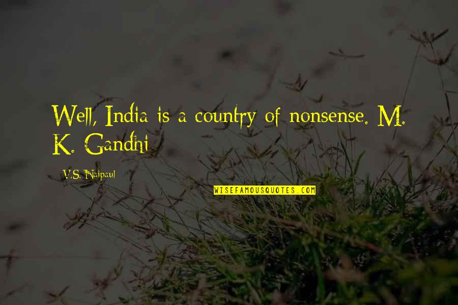 Eleanor Roosevelt Quote Quotes By V.S. Naipaul: Well, India is a country of nonsense. M.