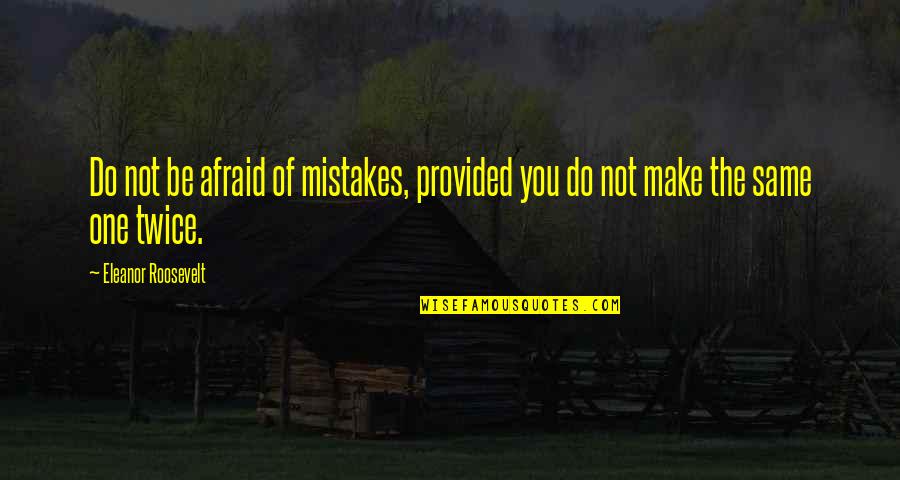 Eleanor Roosevelt Quotes By Eleanor Roosevelt: Do not be afraid of mistakes, provided you