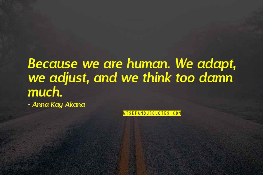 Eleanor Roosevelt Responsibility Quotes By Anna Kay Akana: Because we are human. We adapt, we adjust,