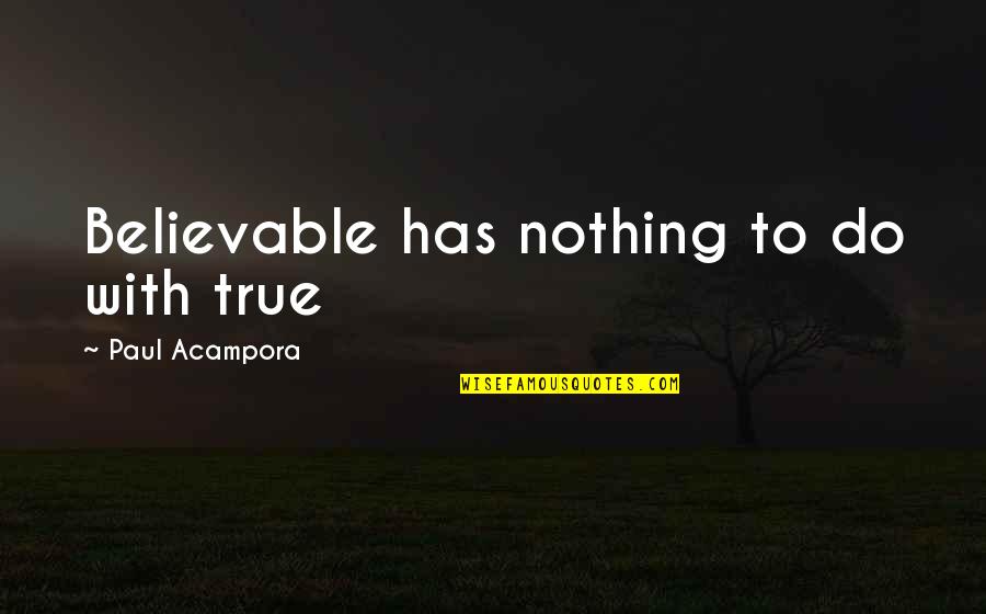 Eleanor Roosevelt Responsibility Quotes By Paul Acampora: Believable has nothing to do with true
