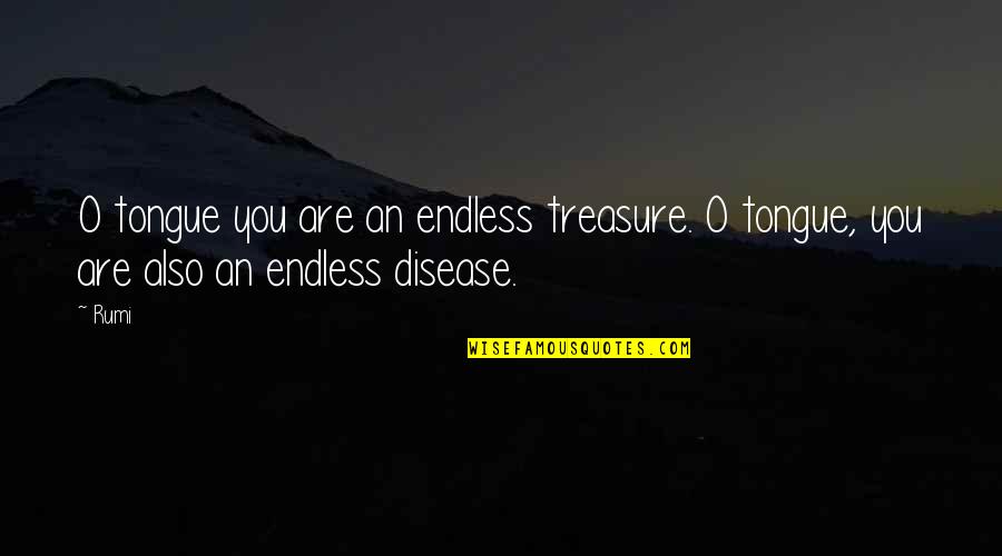 Eleanor Roosevelt Responsibility Quotes By Rumi: O tongue you are an endless treasure. O