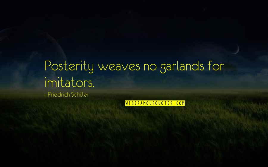 Eleanor Shreiber Quotes By Friedrich Schiller: Posterity weaves no garlands for imitators. Eleanor Shreiber Quotes By Friedrich Schiller: Posterity weaves no garlands for imitators.