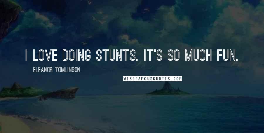 Eleanor Tomlinson quotes: I love doing stunts. It's so much fun.