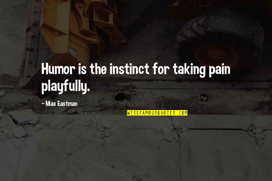 Eleanora Kurban Quotes By Max Eastman: Humor is the instinct for taking pain playfully.