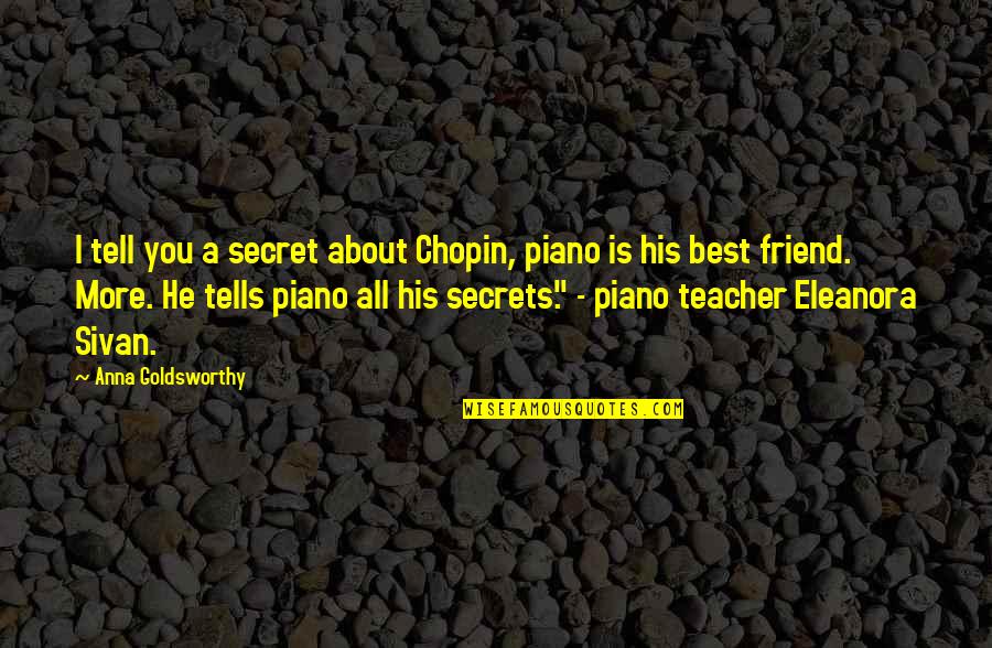 Eleanora Quotes By Anna Goldsworthy: I tell you a secret about Chopin, piano Eleanora Quotes By Anna Goldsworthy: I tell you a secret about Chopin, piano