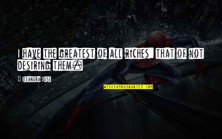 Eleanora Quotes By Eleanora Duse: I have the greatest of all riches: that Eleanora Quotes By Eleanora Duse: I have the greatest of all riches: that