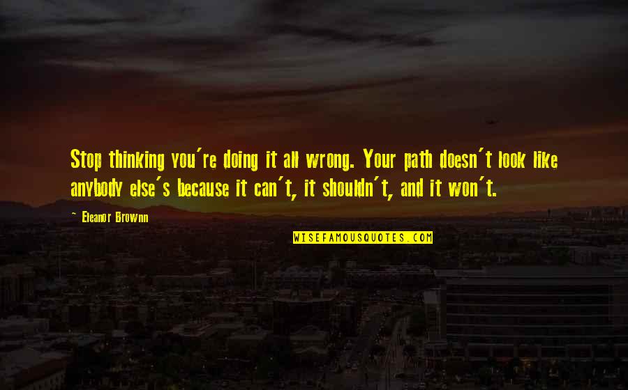 Eleanor's Quotes By Eleanor Brownn: Stop thinking you're doing it all wrong. Your