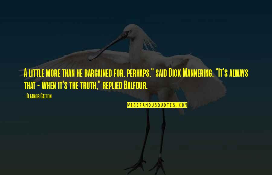 Eleanor's Quotes By Eleanor Catton: A little more than he bargained for, perhaps," Eleanor's Quotes By Eleanor Catton: A little more than he bargained for, perhaps,"