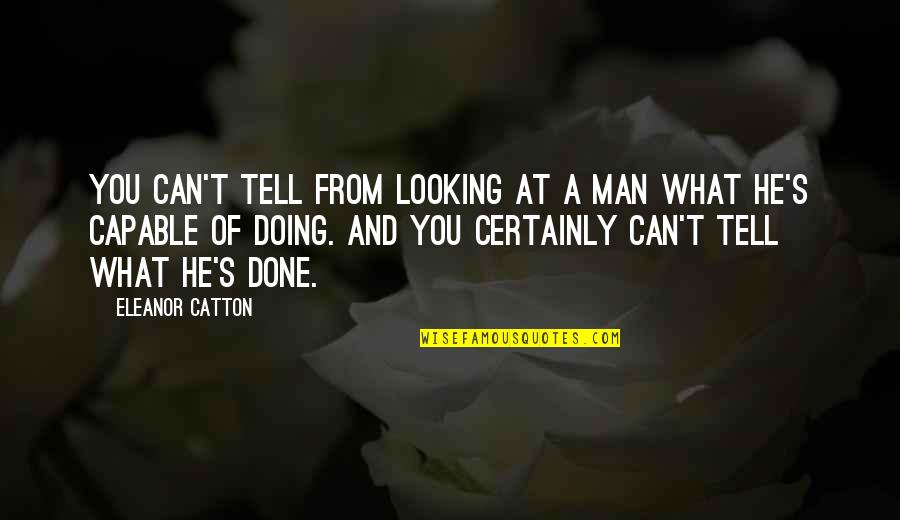 Eleanor's Quotes By Eleanor Catton: You can't tell from looking at a man Eleanor's Quotes By Eleanor Catton: You can't tell from looking at a man