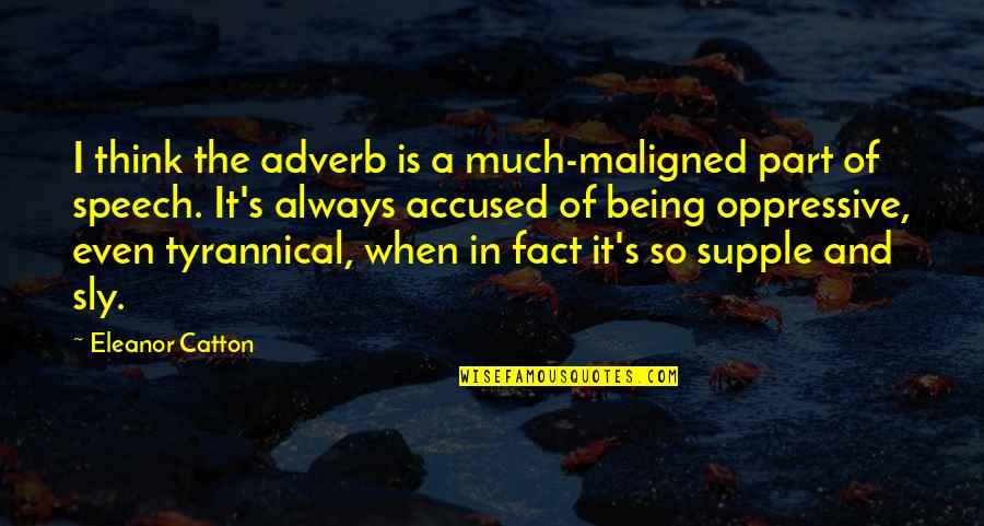 Eleanor's Quotes By Eleanor Catton: I think the adverb is a much-maligned part Eleanor's Quotes By Eleanor Catton: I think the adverb is a much-maligned part
