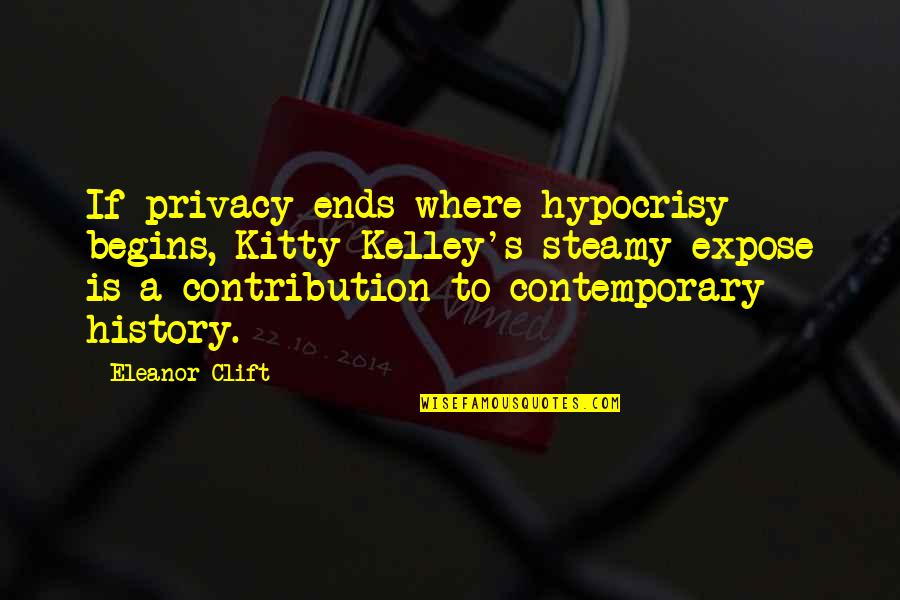 Eleanor's Quotes By Eleanor Clift: If privacy ends where hypocrisy begins, Kitty Kelley's