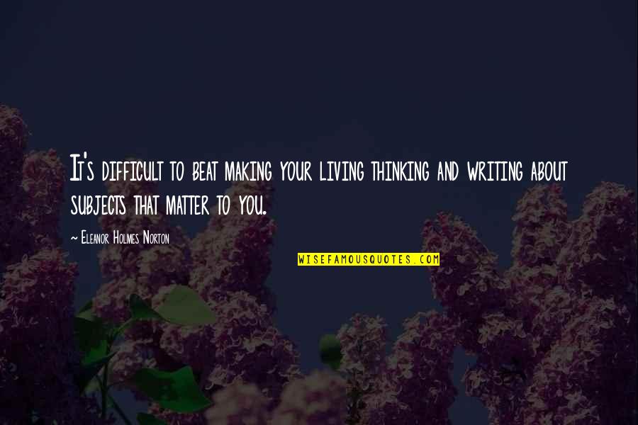 Eleanor's Quotes By Eleanor Holmes Norton: It's difficult to beat making your living thinking Eleanor's Quotes By Eleanor Holmes Norton: It's difficult to beat making your living thinking